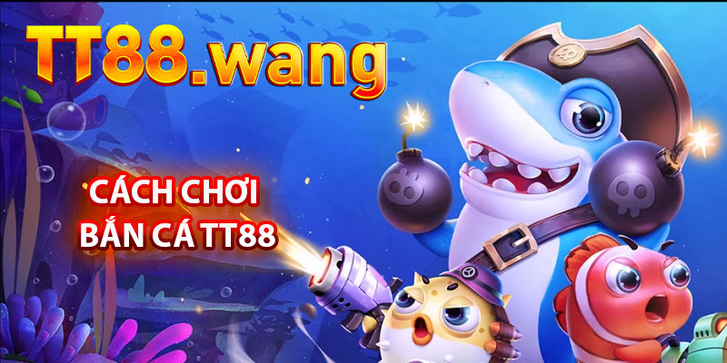 Cách Chơi Bắn Cá TT88