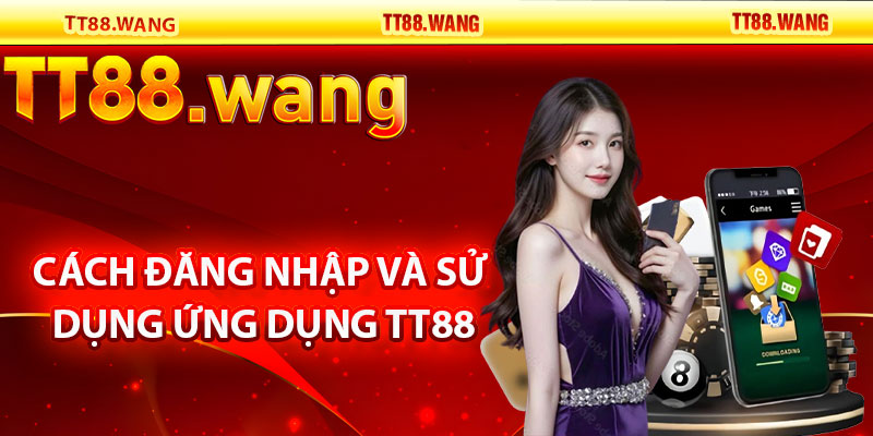 Cách Đăng Nhập và Sử Dụng Ứng Dụng TT88