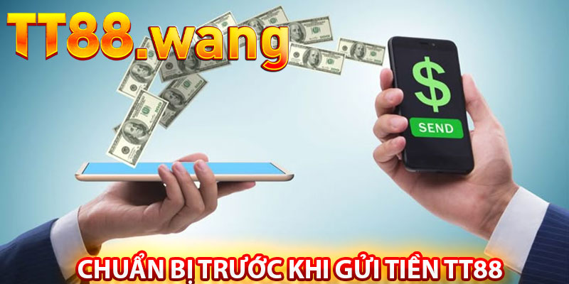 Chuẩn Bị Trước Khi Gửi Tiền Tt88