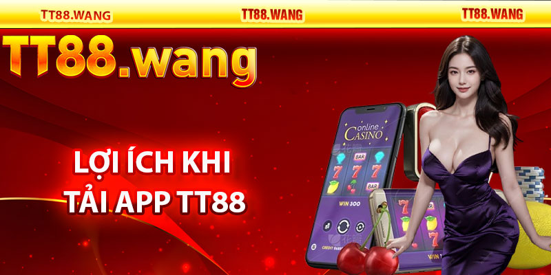 Lợi Ích Khi Tải App TT88