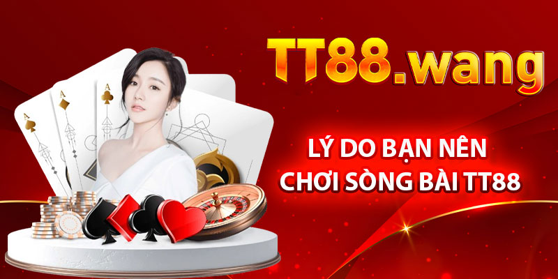 Lý Do Bạn Nên Chơi Sòng Bài TT88