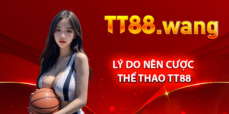 Lý Do Nên Cược Thể Thao TT88